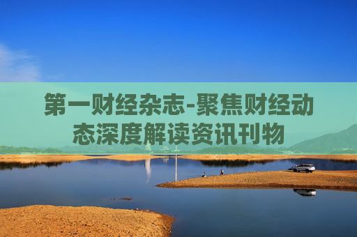 第一财经杂志-聚焦财经动态深度解读资讯刊物