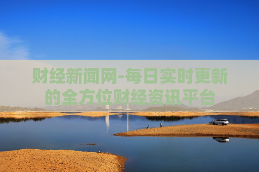 财经新闻网-每日实时更新的全方位财经资讯平台