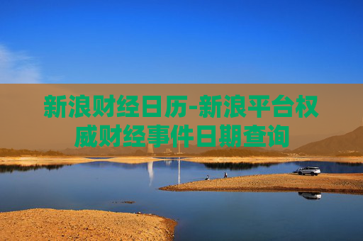 新浪财经日历-新浪平台权威财经事件日期查询