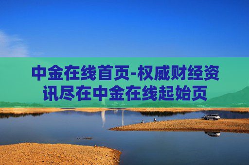 中金在线首页-权威财经资讯尽在中金在线起始页