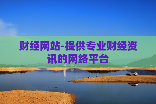 财经网站-提供专业财经资讯的网络平台