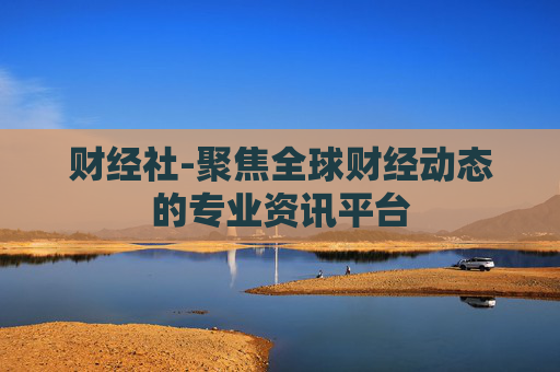 财经社-聚焦全球财经动态的专业资讯平台