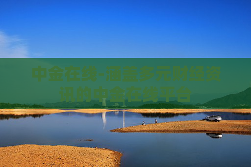 中金在线-涵盖多元财经资讯的中金在线平台