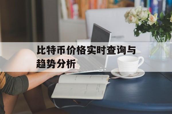 比特币价格实时查询与趋势分析