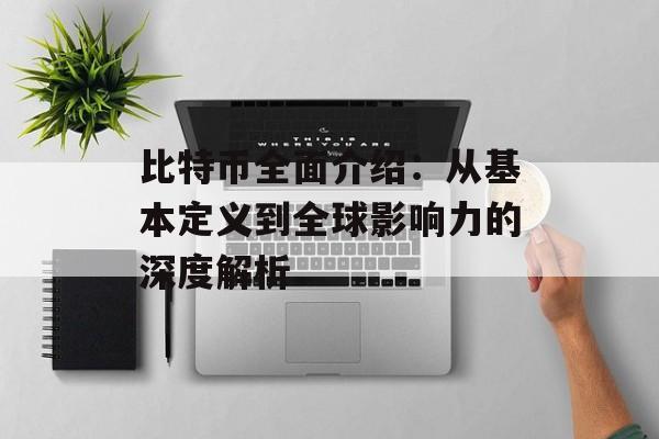 比特币全面介绍：从基本定义到全球影响力的深度解析