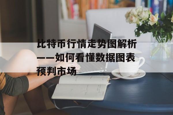 比特币行情走势图解析——如何看懂数据图表预判市场