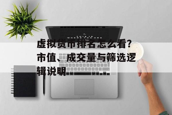 虚拟货币排名怎么看？市值、成交量与筛选逻辑说明