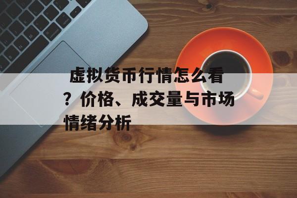  虚拟货币行情怎么看？价格、成交量与市场情绪分析
