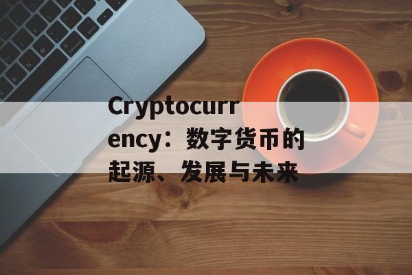 Cryptocurrency：数字货币的起源、发展与未来