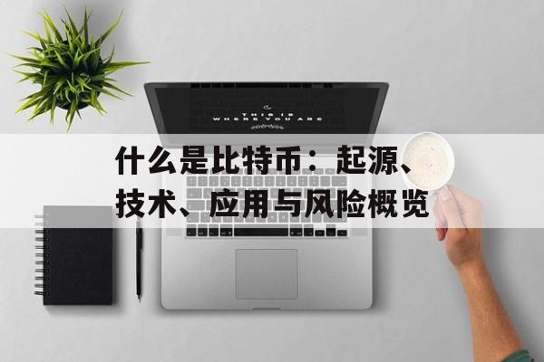 什么是比特币：起源、技术、应用与风险概览
